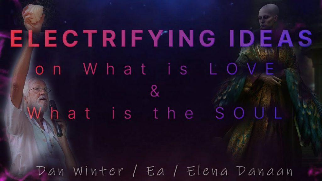 ELECTRIFYING IDEAS on What is LOVE What is the SOUL! with Dan Winter, Ea Elena Danaan 09 09 2023
